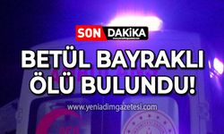 Betül Bayraklı ölü bulundu!