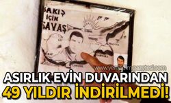 Asırlık evin duvarından 49 yıldır indirilmedi!