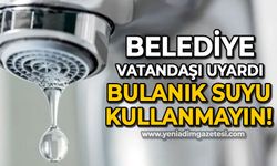 Belediye vatandaşları uyardı: Bulanık suyu kullanmayın!