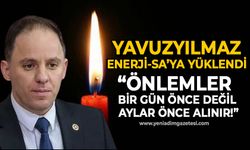 Deniz Yavuzyılmaz Enerji-SA'ya yüklendi: Önlemler fırtınadan bir gün önce değil aylar öncesinden alınır!