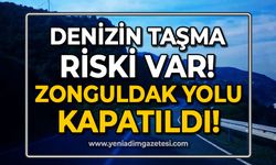 Deniz taşma riski taşıyor: Zonguldak yolu kapatıldı!