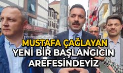 Mustafa Çağlayan: Yeni bir başlangıcın arefesindeyiz