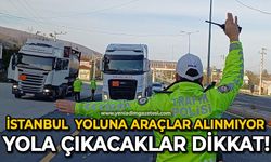 Yola çıkacaklar dikkat: İstanbul yoluna araçlar alınmıyor!