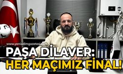 Paşa Dilaver: Her maçımız final!