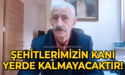 Necmettin Candaş: Şehitlerimizin kanı yerde kalmayacaktır!