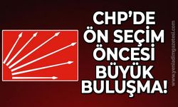 CHP'de ön seçim öncesi büyük buluşma!