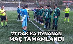 Zonguldak'ta 27 dakika oynanan maç tamamlandı