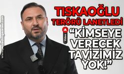 Nejdet Tıskaoğlu terörü lanetledi: Kimseye verecek tavizimiz yok!