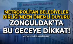 Metropolitan Belediyeler Birliği duyurdu: Zonguldak'ta bu geceye dikkat!