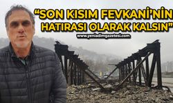 Ekrem Murat Zaman: Yıkılamayan son kısım Fevkani Köprüsü Hatırası olarak kalsın