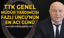 TTK Genel Müdür Yardımcısı Fazlı Uncu’nun en acı günü