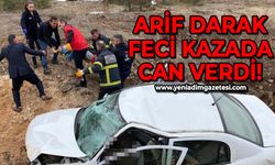 Arif Darak feci kazada can verdi!
