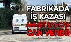 Fabrikada iş kazası: Ahmet Sancak can verdi!
