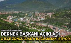 Dernek başkanı açıkladı: O ilçe Zonguldak'a bağlanmak istiyor!