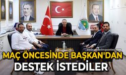 Maç öncesinde başkan'dan destek istediler