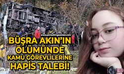 Lise öğrencisi Büşra Akın'ın öldüğü kazada kamu görevlilerine hapis istemi!