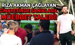 Rıza Akman Çağlayan cinayetinde sanıklara müebbet talebi