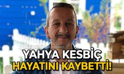 Yahya Kesbiç hayatını kaybetti!