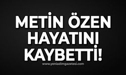 Metin Özen hayatını kaybetti!