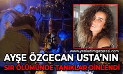 Ayşe Özgecan Usta'nın sır ölümünde tanıklar dinlendi