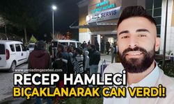 Recep Hamleci bıçaklanarak can verdi!