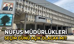 Nüfus Müdürlükleri seçim günü açık olacak mı?