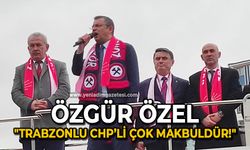 Özgür Özel: Trabzonlu CHP’li çok makbuldür!