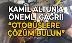 Kamil Altun'a önemli çağrı: Otobüslere çözüm bulun!