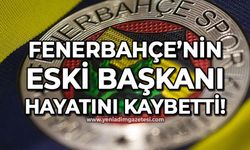 Fenerbahçe'nin eski başkanı hayatını kaybetti!