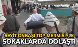 Seyit Onbaşı top mermisiyle sokaklarda dolaştı