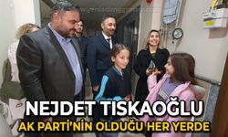 Nejdet Tıskaoğlu AK Parti'nin olduğu her yerde!