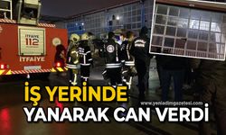 İş yerinde yanarak can verdi