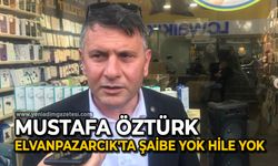 Mustafa Öztürk: Elvanpazarcık'ta şaibe yok hile yok