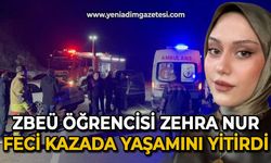 ZBEÜ öğrencisi Zehra Nur Bülbül feci kazada yaşamını yitirdi