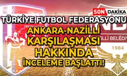 TFF Ankara-Nazilli karşılaşması hakkında inceleme başlattı!