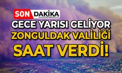 Zonguldak Valiliği saat verdi: Gece yarısı geliyor!