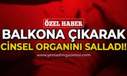 Zonguldak'ta şok olay: Balkona çıkarak cinsel organını salladı!