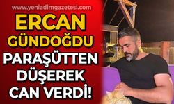 Ercan Gündoğdu paraşüt kazasında yaşamını yitirdi