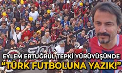 Eylem Ertuğrul: Türk futboluna yazık!
