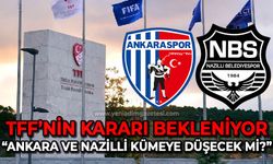 TFF'den karar bekleniyor: Ankaraspor ve Nazilli Belediyespor küme düşecek mi?