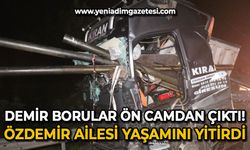 Demir borular tırın ön camından çıktı: Özdemir ailesi hayatını kaybetti