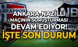 Ankara-Nazilli maçının soruşturması devam ediyor: İşte son durum