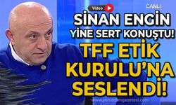 Sinan Engin yine sert konuştu: TFF Etik Kurulu'na seslendi!
