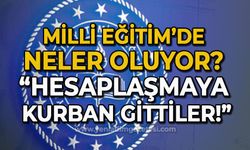 Milli Eğitim'de neler oluyor: Hesaplaşmaya kurban gittiler!