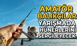 Amatör balıkçılar bu yarışmada hünerlerini sergileyecek