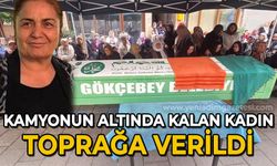 Kamyonun altında kalan kadın toprağa verildi