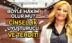 Böyle hakim olur mu? Cinsellik, uyuşturucu ve tehdit!