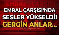 Emral Çarşısı'nda gergin anlar: Sesler yükseldi!