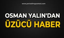 Osman Yalın'dan üzücü  haber