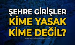 Şehre girişler kime yasak, kime değil?